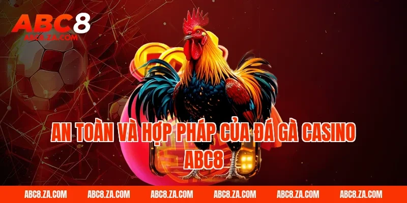 An toàn và hợp pháp của đá gà casino ABC8