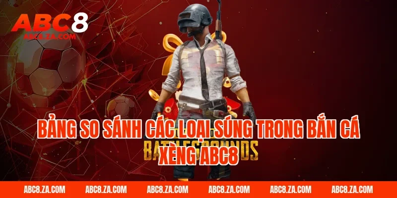 Bảng so sánh các loại súng trong bắn cá xèng ABC8