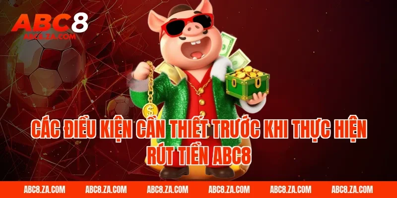Các điều kiện cần thiết trước khi thực hiện Rút Tiền ABC8