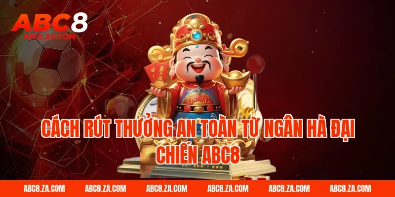 Cách rút thưởng an toàn từ ngân hà đại chiến ABC8