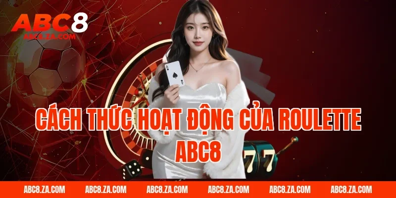 Cách thức hoạt động của roulette ABC8