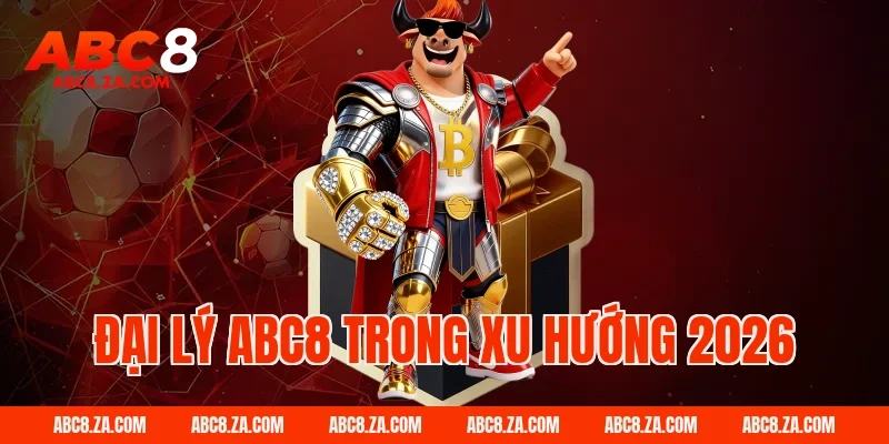 Đại Lý Abc8 trong xu hướng 2026
