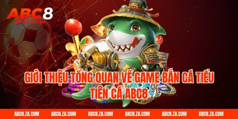 Giới thiệu tổng quan về game bắn cá tiểu tiên cá ABC8