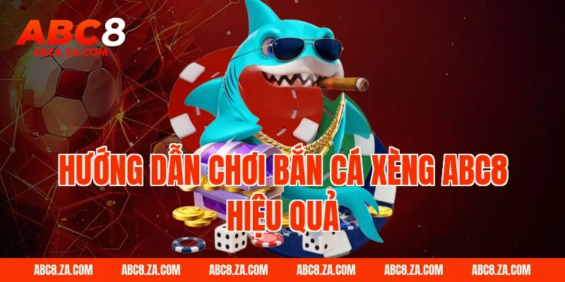 Hướng dẫn chơi bắn cá xèng ABC8 hiệu quả