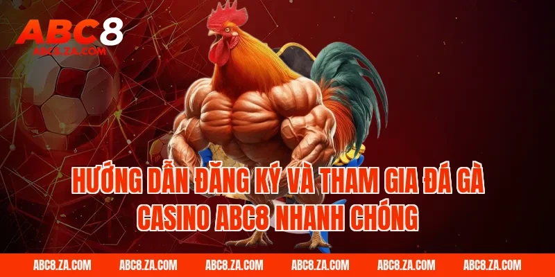 Hướng dẫn đăng ký và tham gia đá gà casino ABC8 nhanh chóng