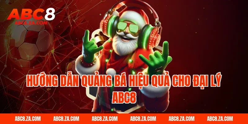 Hướng dẫn quảng bá hiệu quả cho Đại Lý Abc8
