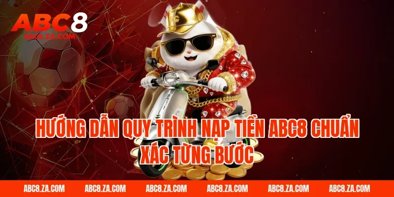 Hướng dẫn quy trình Nạp tiền ABC8 chuẩn xác từng bước