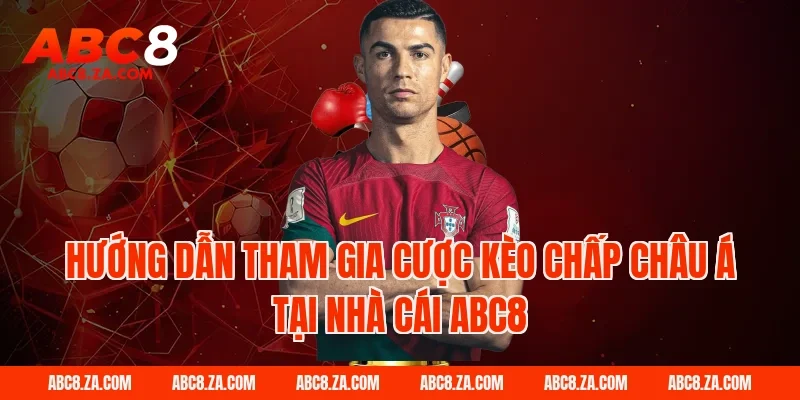 Hướng dẫn tham gia cược kèo chấp châu á tại nhà cái ABC8