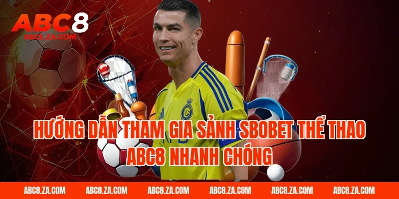 Hướng Dẫn Tham Gia Sảnh Sbobet Thể Thao ABC8 Nhanh Chóng