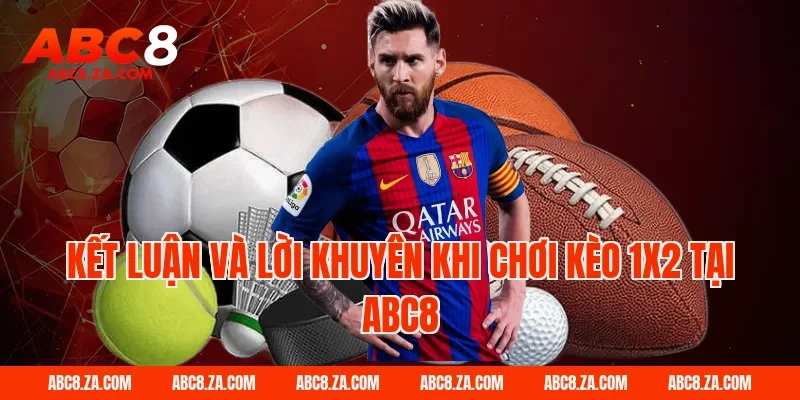 Kết luận và lời khuyên khi chơi kèo 1x2 tại ABC8