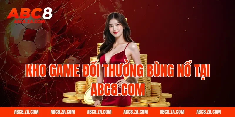 Kho game đổi thưởng bùng nổ tại ABC8.COM