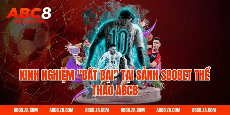 Kinh Nghiệm "Bất Bại" Tại Sảnh Sbobet Thể Thao ABC8