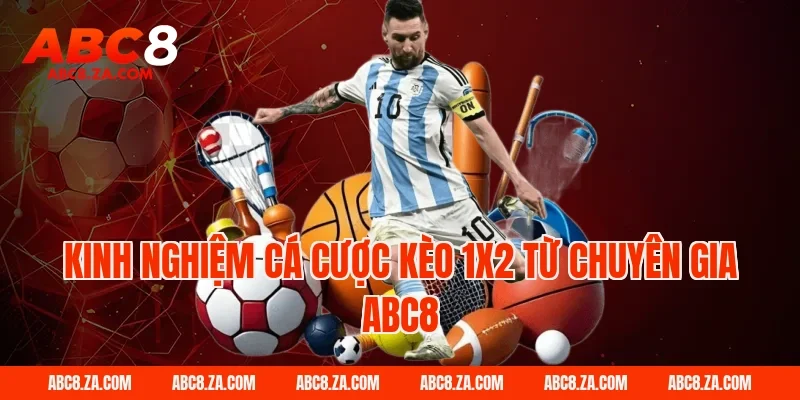 Kinh nghiệm cá cược kèo 1x2 từ chuyên gia ABC8