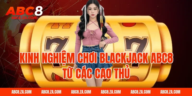 Kinh nghiệm chơi blackjack ABC8 từ các cao thủ