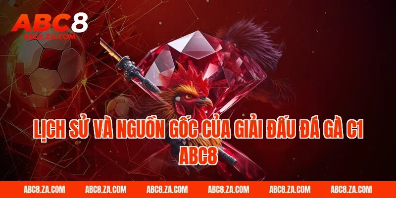 Lịch sử và nguồn gốc của giải đấu đá gà C1 ABC8