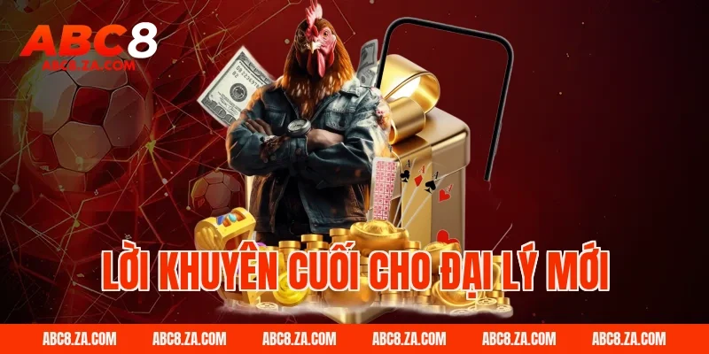 Lời khuyên cuối cho đại lý mới