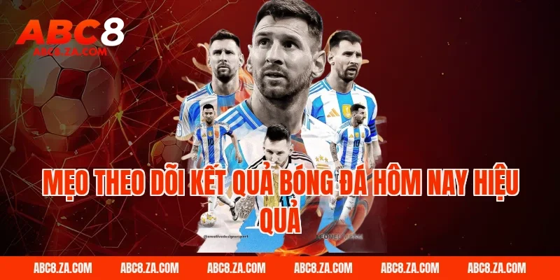 Mẹo theo dõi kết quả bóng đá hôm nay hiệu quả