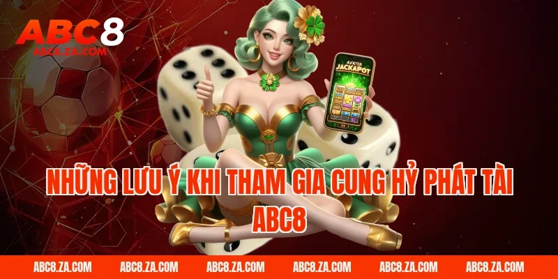 Những lưu ý khi tham gia cung hỷ phát tài ABC8