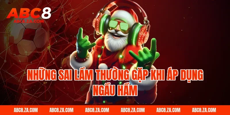 Những sai lầm thường gặp khi áp dụng ngầu hầm