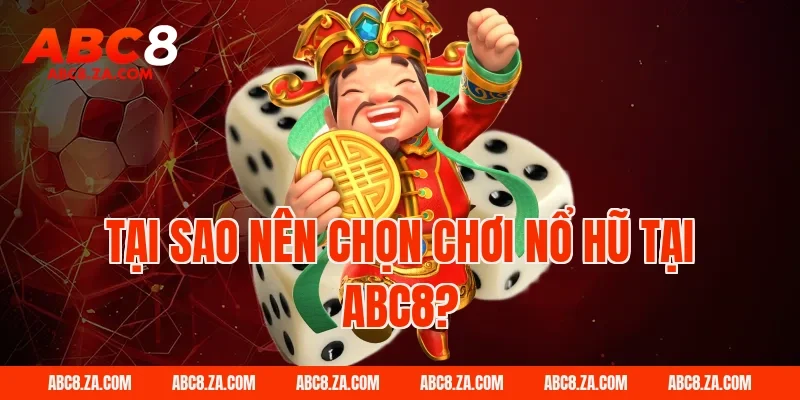 Tại sao nên chọn chơi nổ hũ tại ABC8?