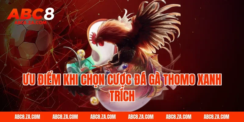 Ưu điểm khi chọn cược đá gà thomo xanh trích