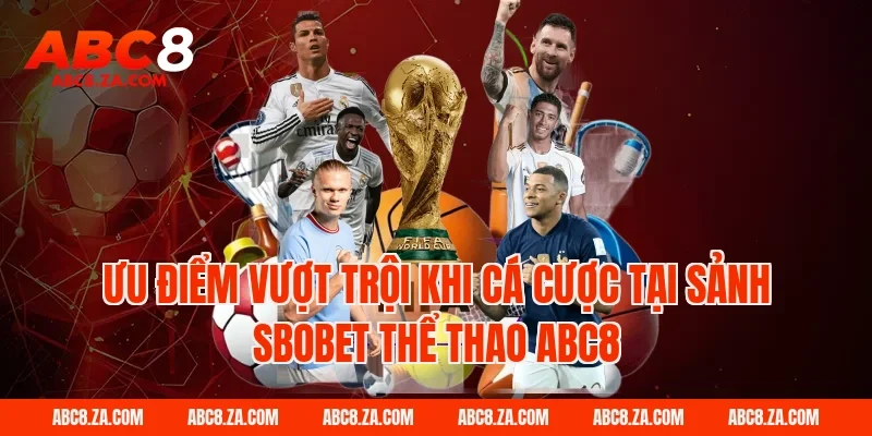 Ưu Điểm Vượt Trội Khi Cá Cược Tại Sảnh Sbobet Thể Thao ABC8