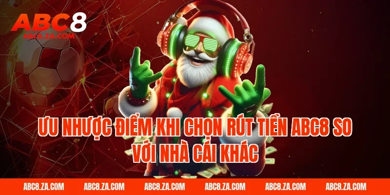 Ưu nhược điểm khi chọn Rút Tiền ABC8 so với nhà cái khác